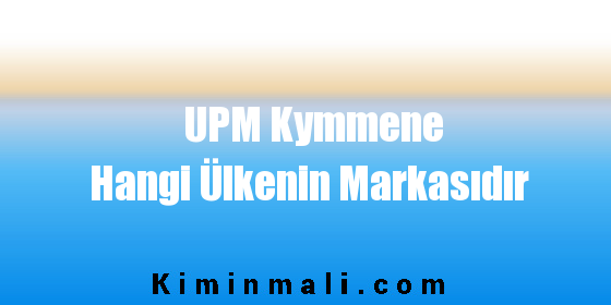 UPM Kymmene Hangi Ülkenin Markasıdır