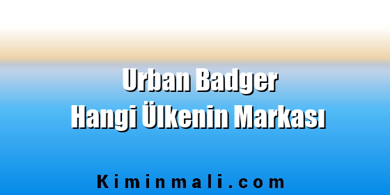 Urban Badger Hangi Ülkenin Markası Urban Badger Hangi Ülkenin Markası