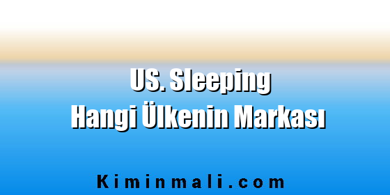 US. Sleeping Hangi Ülkenin Markası