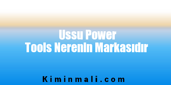 Ussu Power Tools Nerenin Markasıdır