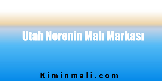 Utah Nerenin Malı Markası