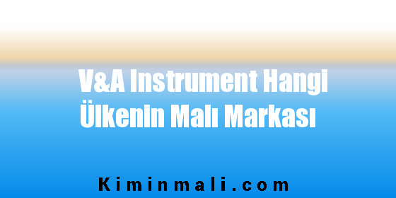 V&A Instrument Hangi Ülkenin Malı Markası