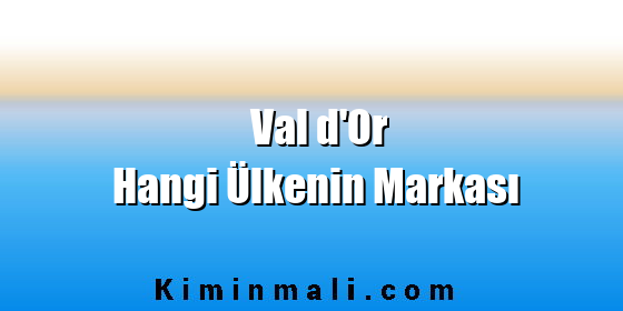 Val d'Or Hangi Ülkenin Markası