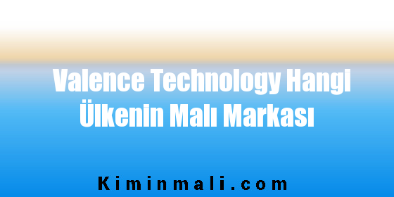 Valence Technology Hangi Ülkenin Malı Markası