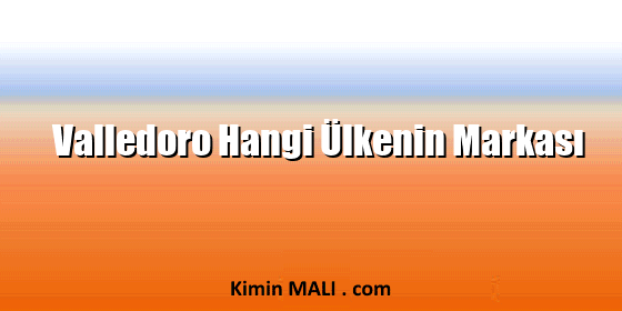 Valledoro Hangi Ülkenin Markası