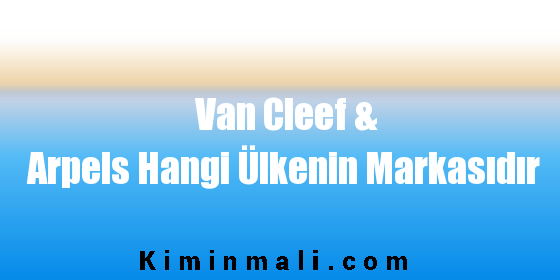 Van Cleef & Arpels Hangi Ülkenin Markasıdır