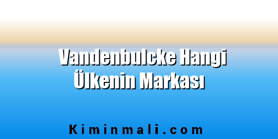 Vandenbulcke Hangi Ülkenin Markası