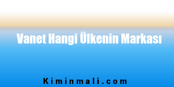 Vanet Hangi Ülkenin Markası