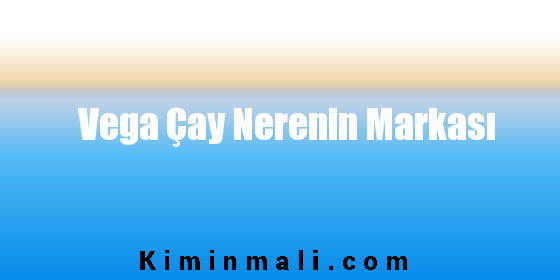 Vega Çay Nerenin Markası