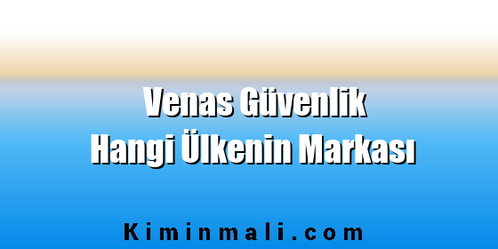 Venas Güvenlik Hangi Ülkenin Markası