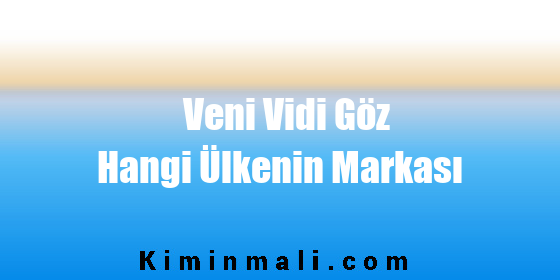 Veni Vidi Göz Hangi Ülkenin Markası