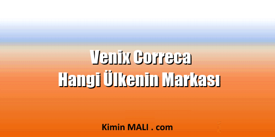 Venix Correca Hangi Ülkenin Markası Venix Correca Hangi Ülkenin Markası