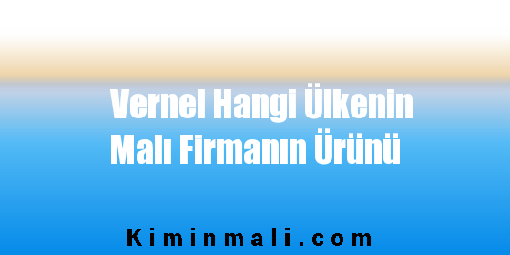 Vernel Hangi Ülkenin Malı Firmanın Ürünü