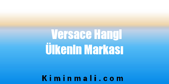 Versace Hangi Ülkenin Markası