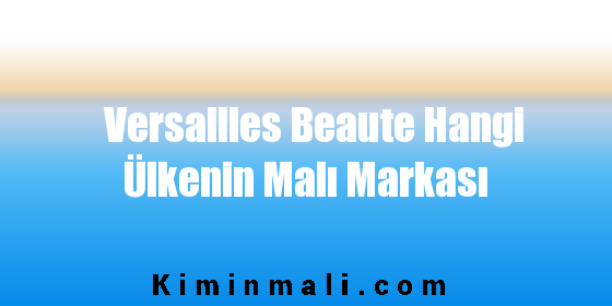 Versailles Beaute Hangi Ülkenin Malı Markası