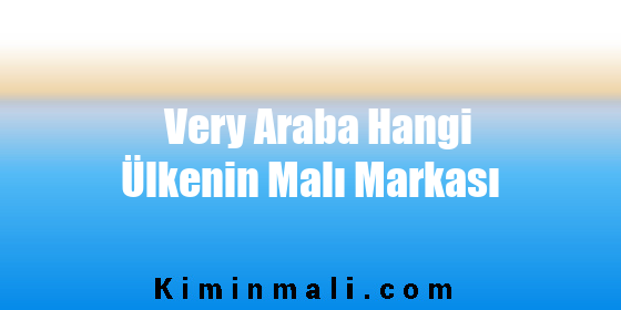 Very Araba Hangi Ülkenin Malı Markası