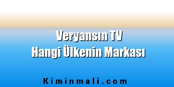 Veryansın TV Hangi Ülkenin Markası