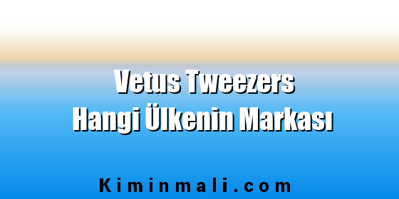 Vetus Tweezers Hangi Ülkenin Markası