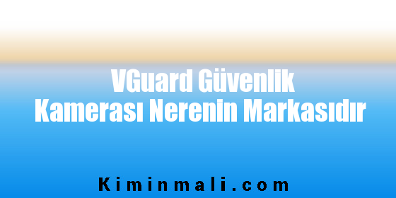 VGuard Güvenlik Kamerası Nerenin Markasıdır