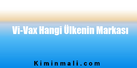 Vi-Vax Hangi Ülkenin Markası