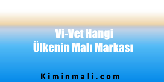 Vi-Vet Hangi Ülkenin Malı Markası