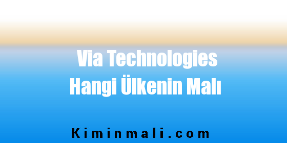 Via Technologies Hangi Ülkenin Malı