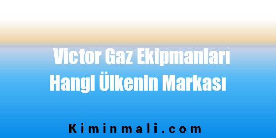 Victor Gaz Ekipmanları Hangi Ülkenin Markası