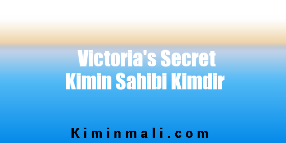 Victoria's Secret Kimin Sahibi Kimdir