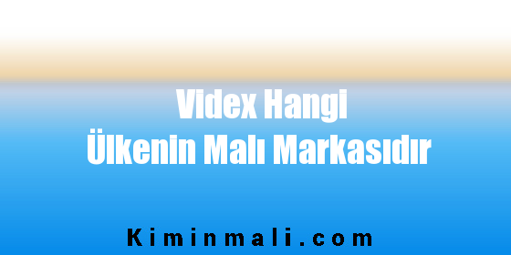 Videx Hangi Ülkenin Malı Markasıdır