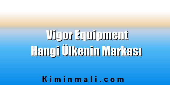 Vigor Equipment Hangi Ülkenin Markası