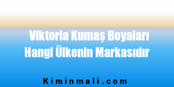 Viktoria Kumaş Boyaları Hangi Ülkenin Markasıdır