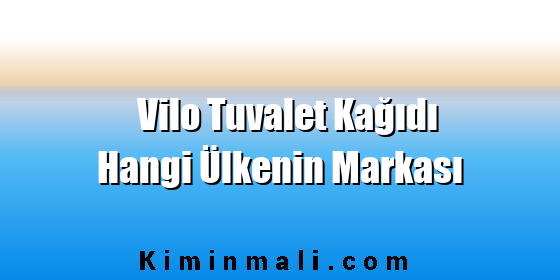 Vilo Tuvalet Kağıdı Hangi Ülkenin Markası
