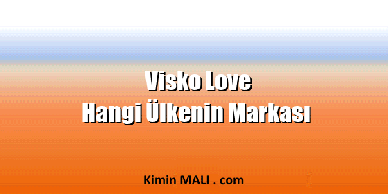 Visko Love Hangi Ülkenin Markası