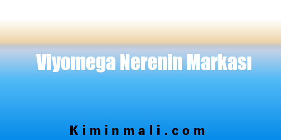 Viyomega Nerenin Markası