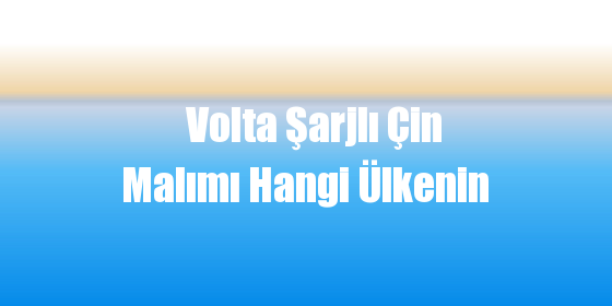 Volta Şarjlı Çin Malımı Hangi Ülkenin