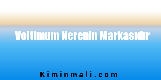 Voltimum Nerenin Markasıdır