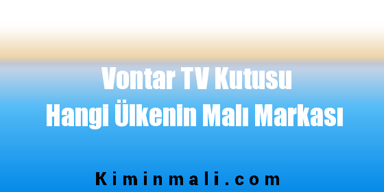 Vontar TV Kutusu Hangi Ülkenin Malı Markası