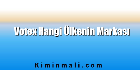 Votex Hangi Ülkenin Markası