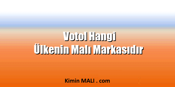 Votol Hangi Ülkenin Malı Markasıdır