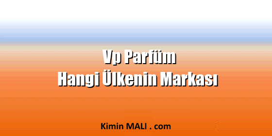 Vp Parfüm Hangi Ülkenin Markası Vp Parfüm Hangi Ülkenin Markası