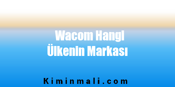 Wacom Hangi Ülkenin Markası