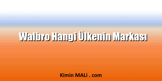 Walbro Hangi Ülkenin Markası Walbro Hangi Ülkenin Markası