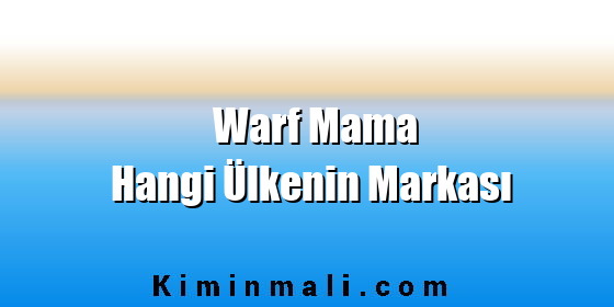 Warf Mama Hangi Ülkenin Markası Warf Mama Hangi Ülkenin Markası