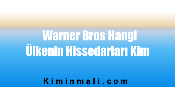 Warner Bros Hangi Ülkenin Hissedarları Kim