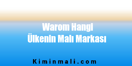 Warom Hangi Ülkenin Malı Markası