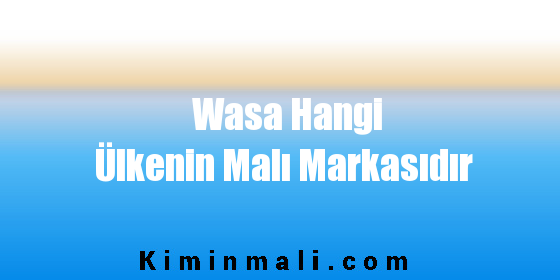 Wasa Hangi Ülkenin Malı Markasıdır