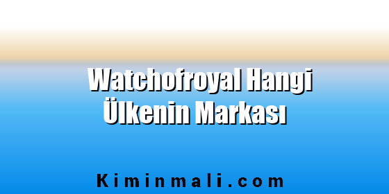 Watchofroyal Hangi Ülkenin Markası