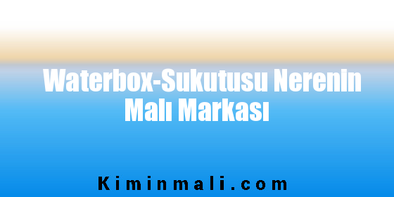 Waterbox-Sukutusu Nerenin Malı Markası