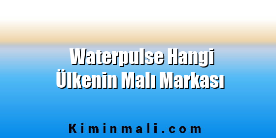 Waterpulse Hangi Ülkenin Malı Markası