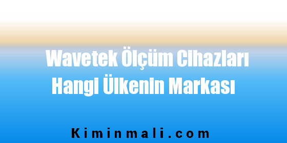 Wavetek Ölçüm Cihazları Hangi Ülkenin Markası